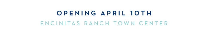 Opening April 10th | Encinitas Ranch Town Center