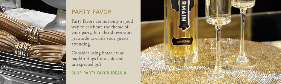 Party favor: Party favors are not only a good way to celebrate the theme of your party, but also shows your gratitude towards your guests attending. Consider using bracelets as napkin rings for a chic and unexpected gift. shop party favor ideas