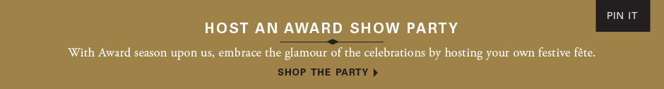 Host an award show party: With Award season upon us, embrace the glamour of thecelebrations by hosting your own festive fete. With Award season upon us, embrace the glamour of thecelebrations by hosting your own festive fete. Shop the party