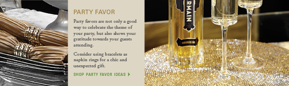 Party favor: Party favors are not only a good way to celebrate the theme of your party, but also shows your gratitude towards your guests attending. Consider using bracelets as napkin rings for a chic and unexpected gift. shop party favor ideas